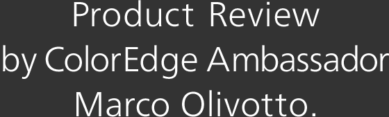 Product Review by ColorEdge Ambassador Marco Olivotto.